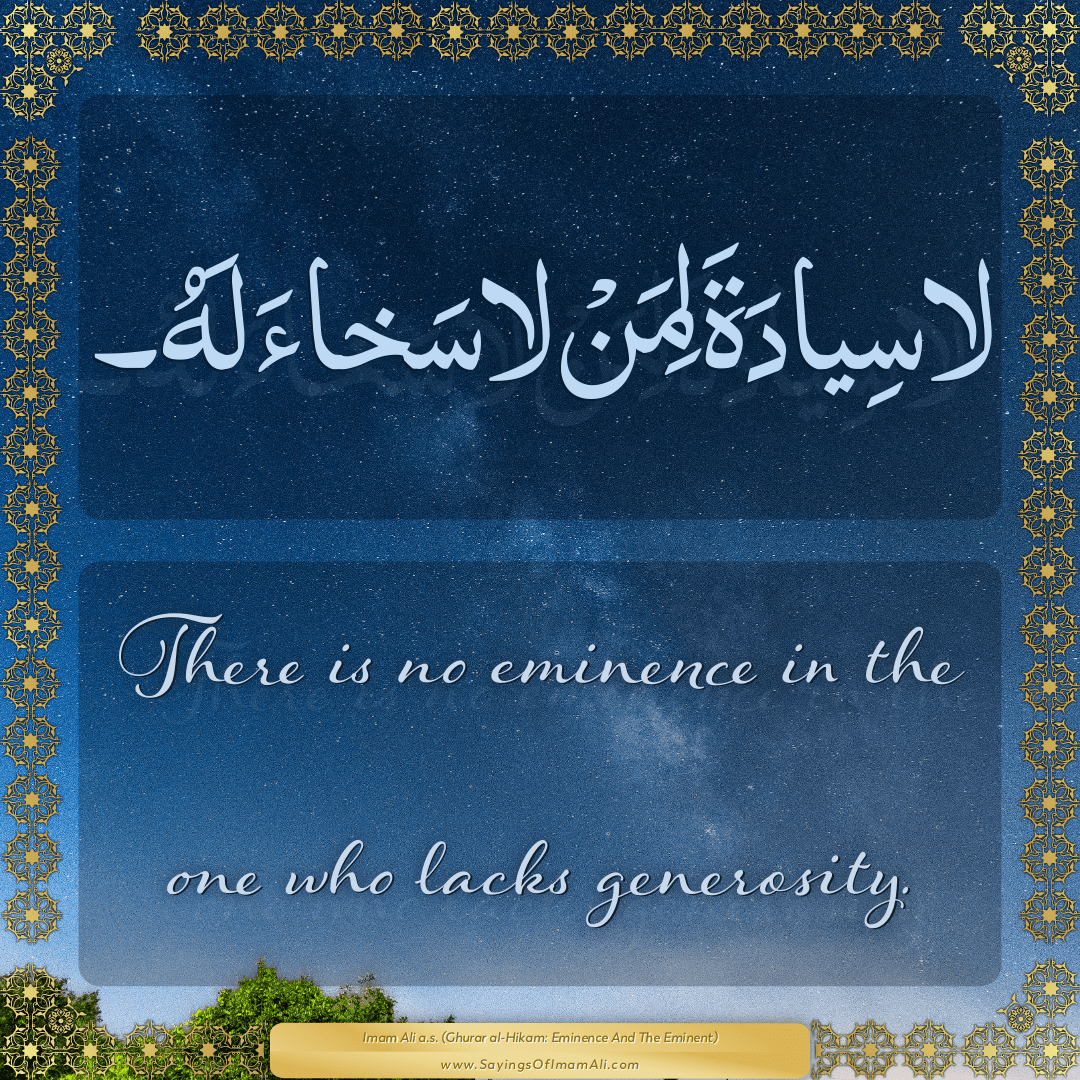 There is no eminence in the one who lacks generosity.